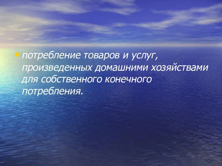 потребление товаров и услуг, произведенных домашними хозяйствами для собственного конечного потребления.