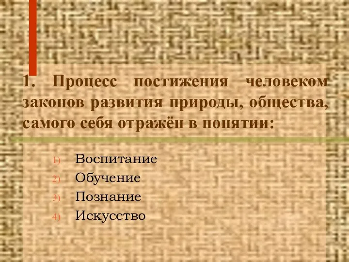 1. Процесс постижения человеком законов развития природы, общества, самого себя отражён