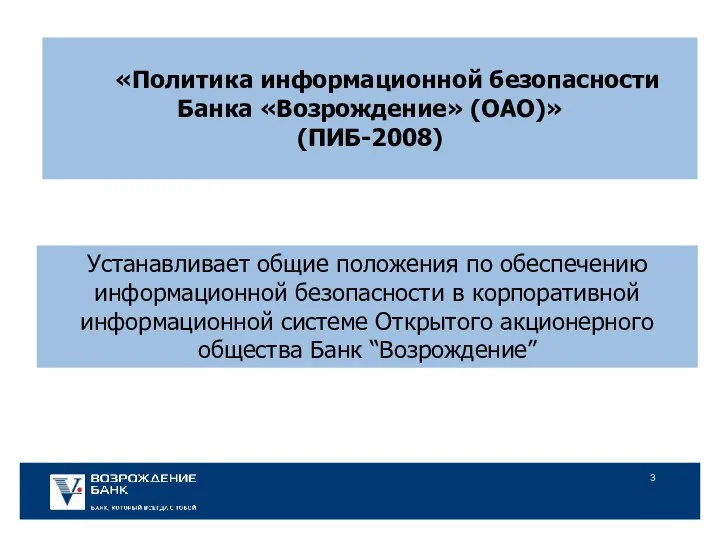 «Политика информационной безопасности Банка «Возрождение» (ОАО)» (ПИБ-2008) Устанавливает общие положения по