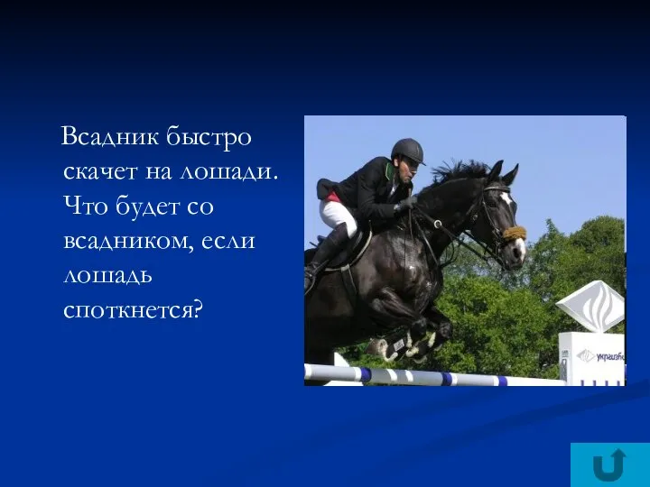 Всадник быстро скачет на лошади. Что будет со всадником, если лошадь споткнется?