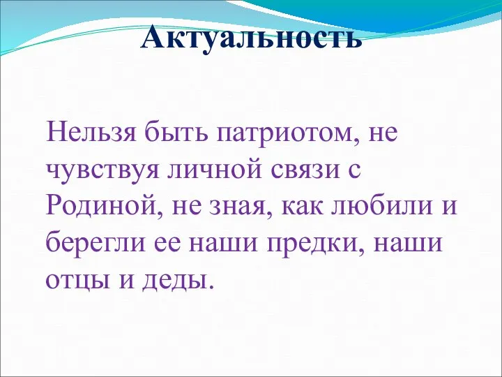 Актуальность Нельзя быть патриотом, не чувствуя личной связи с Родиной, не