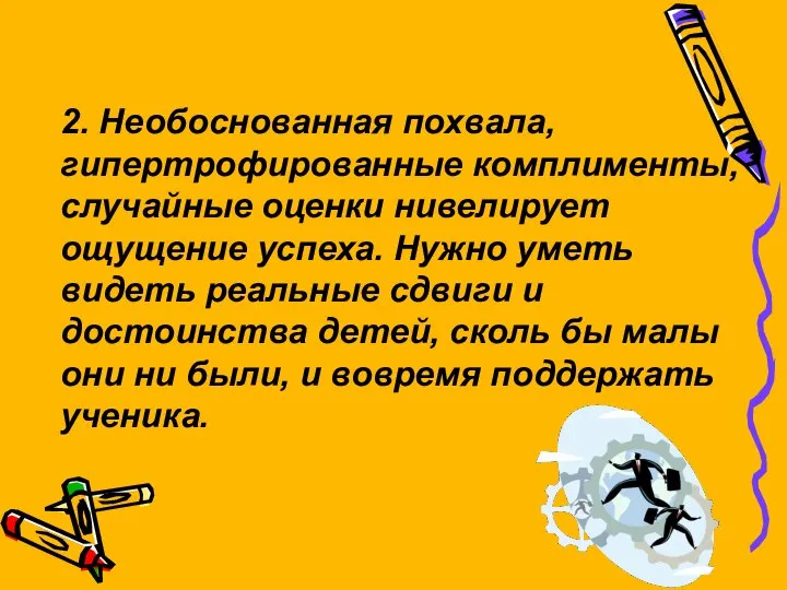 2. Необоснованная похвала, гипертрофированные комплименты, случайные оценки нивелирует ощущение успеха. Нужно