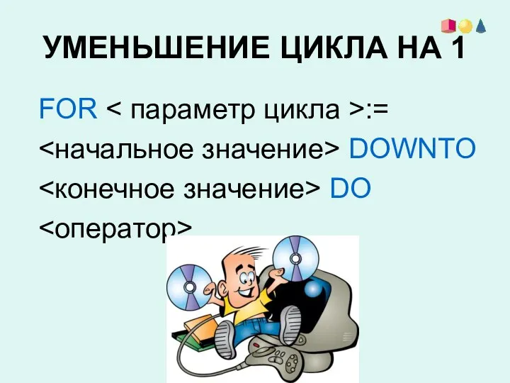 УМЕНЬШЕНИЕ ЦИКЛА НА 1 FOR := DOWNTO DO