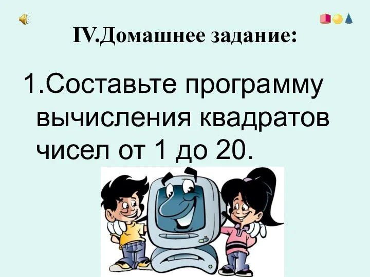 IV.Домашнее задание: 1.Составьте программу вычисления квадратов чисел от 1 до 20.