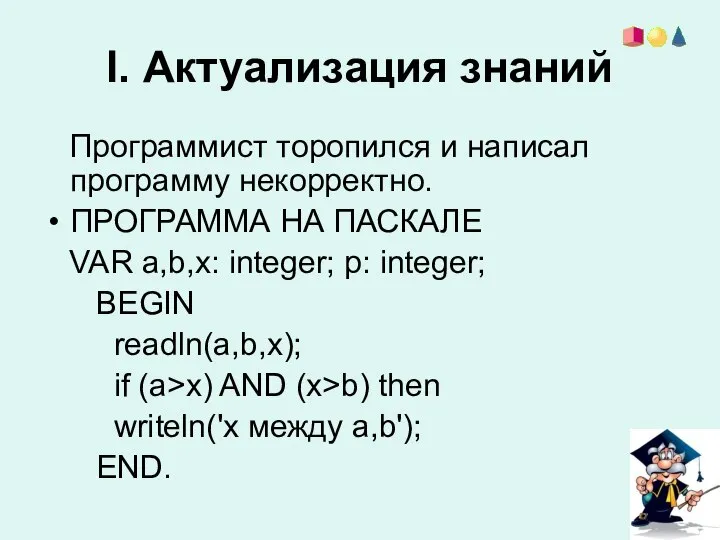 I. Актуализация знаний Программист торопился и написал программу некорректно. ПРОГРАММА НА