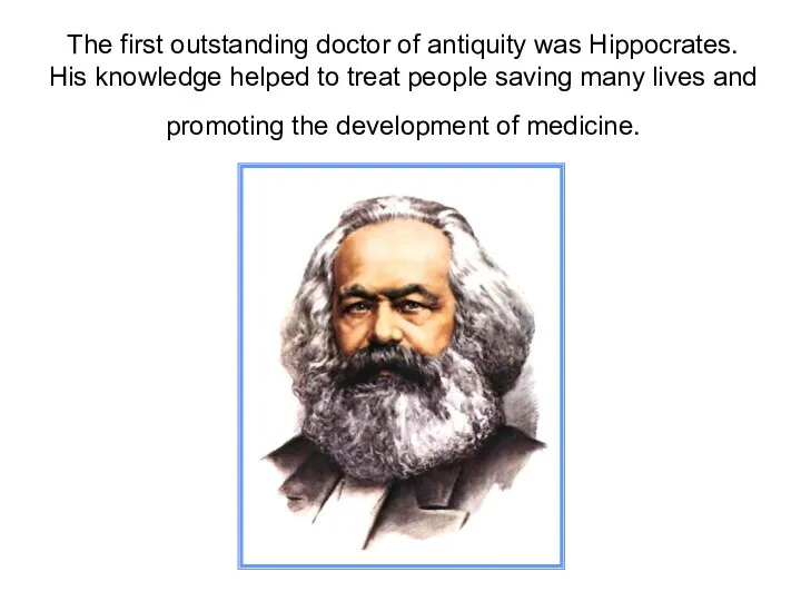 The first outstanding doctor of antiquity was Hippocrates. His knowledge helped