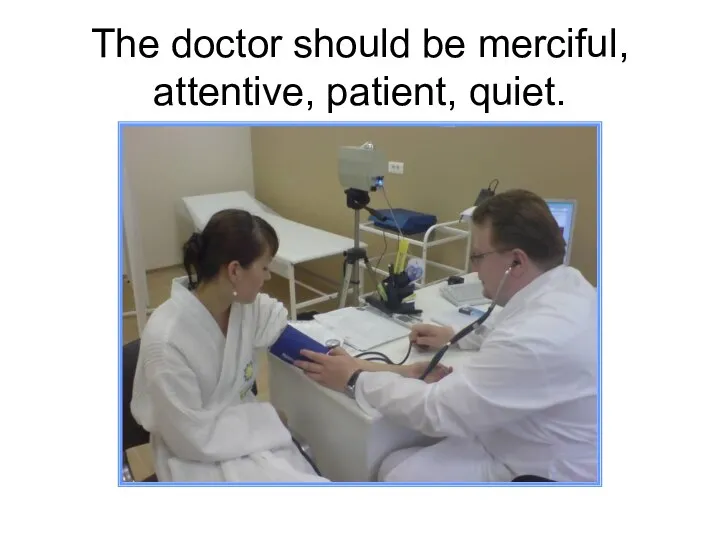 The doctor should be merciful, attentive, patient, quiet.