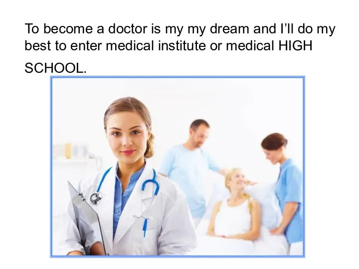 To become a doctor is my my dream and I’ll do
