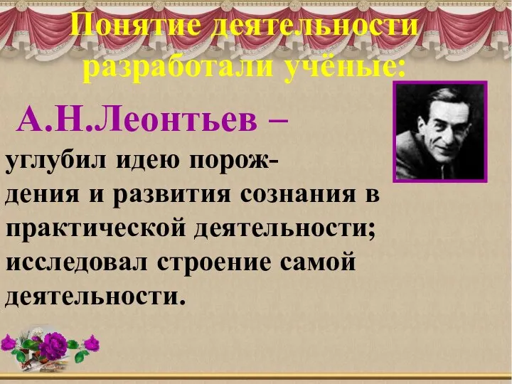 А.Н.Леонтьев – углубил идею порож- дения и развития сознания в практической