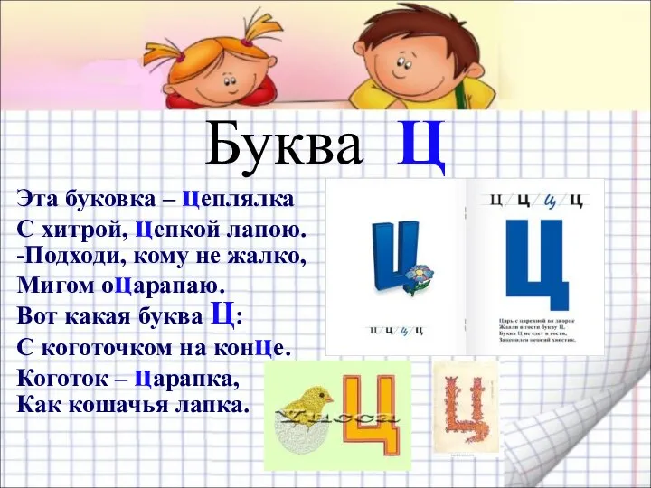 Буква Ц Эта буковка – цеплялка С хитрой, цепкой лапою. -Подходи,