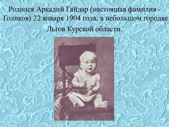 Родился Аркадий Гайдар (настоящая фамилия - Голиков) 22 января 1904 года,