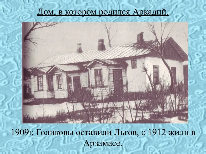 Дом, в котором родился Аркадий. 1909г. Голиковы оставили Льгов, с 1912 жили в Арзамасе.