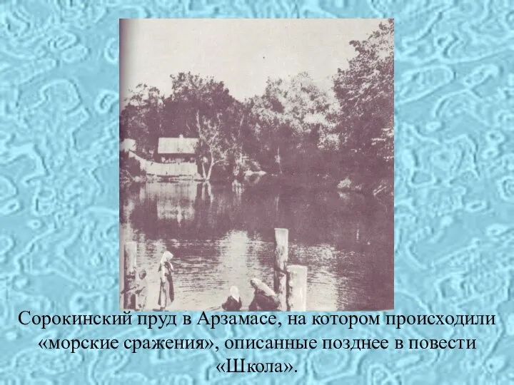 Сорокинский пруд в Арзамасе, на котором происходили «морские сражения», описанные позднее в повести «Школа».