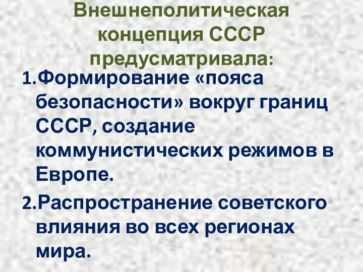 Внешнеполитическая концепция СССР предусматривала: 1.Формирование «пояса безопасности» вокруг границ СССР, создание