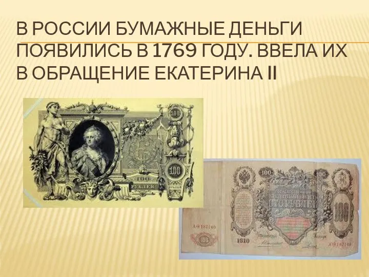 В России бумажные деньги появились в 1769 году. Ввела их в обращение Екатерина II