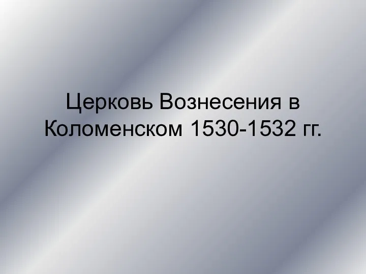 Церковь Вознесения в Коломенском 1530-1532 гг.