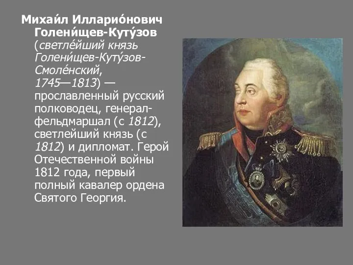 Михаи́л Илларио́нович Голени́щев-Куту́зов (светле́йший князь Голени́щев-Куту́зов-Смоле́нский, 1745—1813) — прославленный русский полководец,