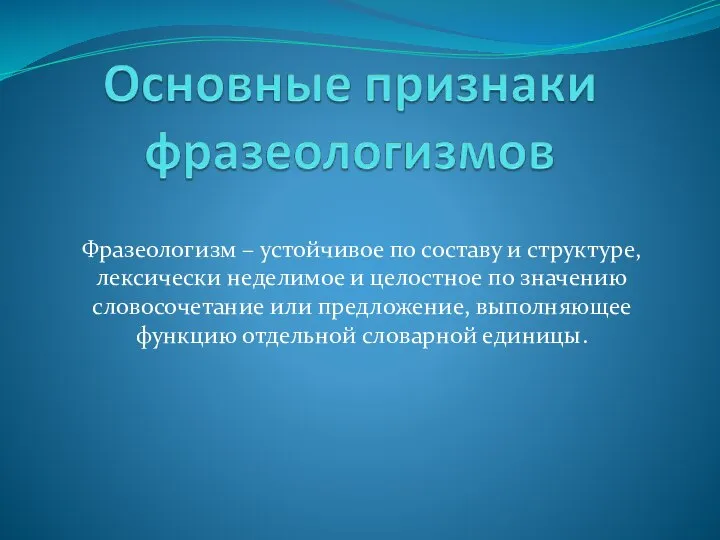 Фразеологизм – устойчивое по составу и структуре, лексически неделимое и целостное