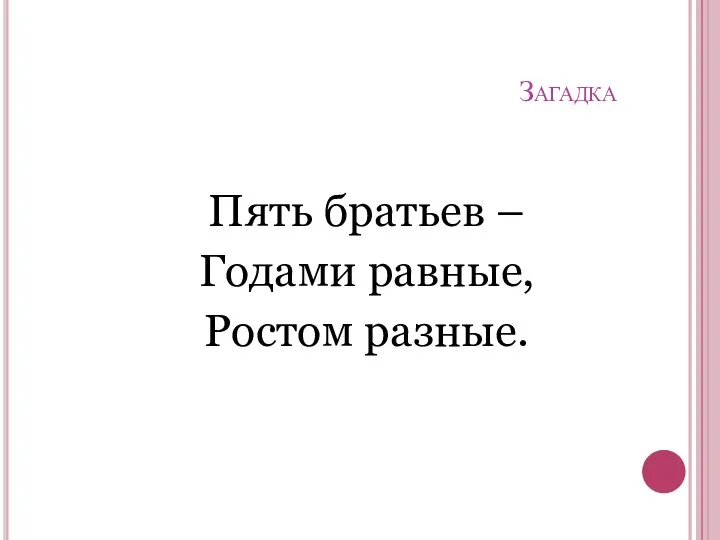 Загадка Пять братьев – Годами равные, Ростом разные.