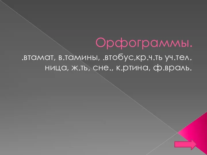 Орфограммы. .втамат, в.тамины, .втобус,кр.ч.ть уч.тел.ница, ж.ть, сне., к.ртина, ф.враль.