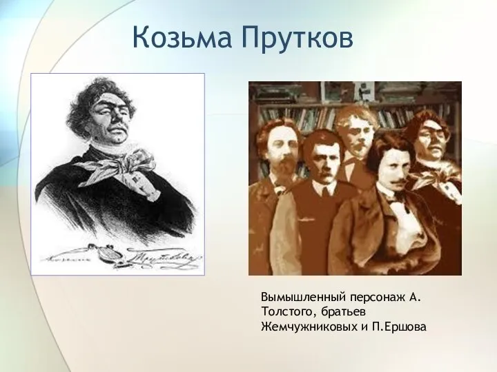 Козьма Прутков Вымышленный персонаж А.Толстого, братьев Жемчужниковых и П.Ершова