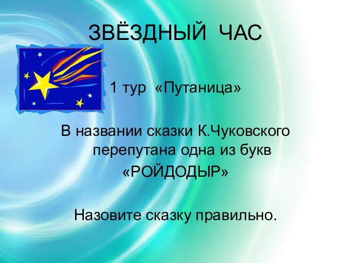 ЗВЁЗДНЫЙ ЧАС 1 тур «Путаница» В названии сказки К.Чуковского перепутана одна