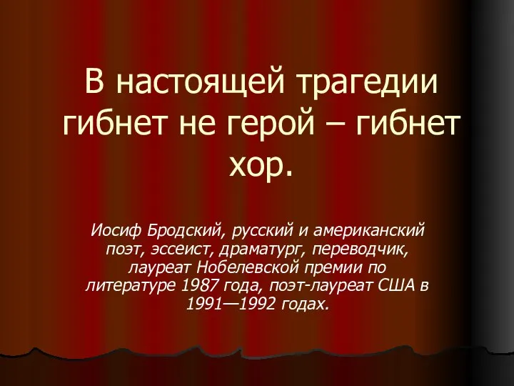 В настоящей трагедии гибнет не герой – гибнет хор. Иосиф Бродский,