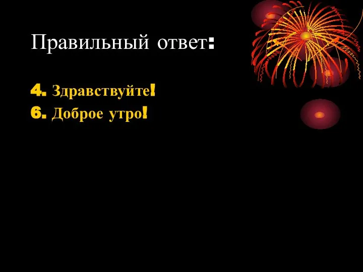 Правильный ответ: 4. Здравствуйте! 6. Доброе утро!