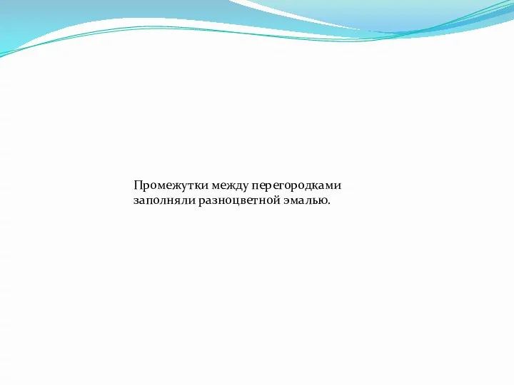 Промежутки между перегородками заполняли разноцветной эмалью.