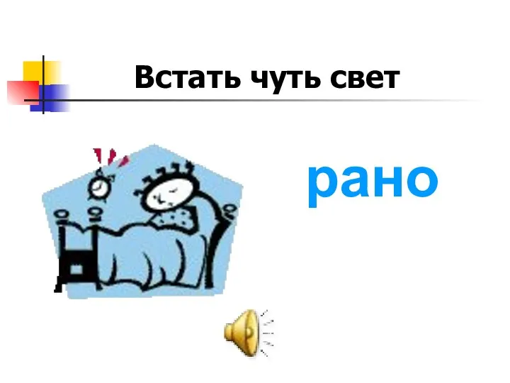 Встать чуть свет рано