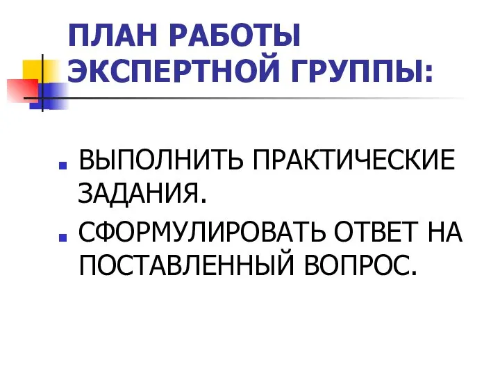 ПЛАН РАБОТЫ ЭКСПЕРТНОЙ ГРУППЫ: ВЫПОЛНИТЬ ПРАКТИЧЕСКИЕ ЗАДАНИЯ. СФОРМУЛИРОВАТЬ ОТВЕТ НА ПОСТАВЛЕННЫЙ ВОПРОС.