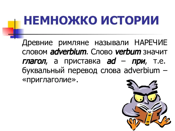 НЕМНОЖКО ИСТОРИИ Древние римляне называли НАРЕЧИЕ словом adverbium. Слово verbum значит