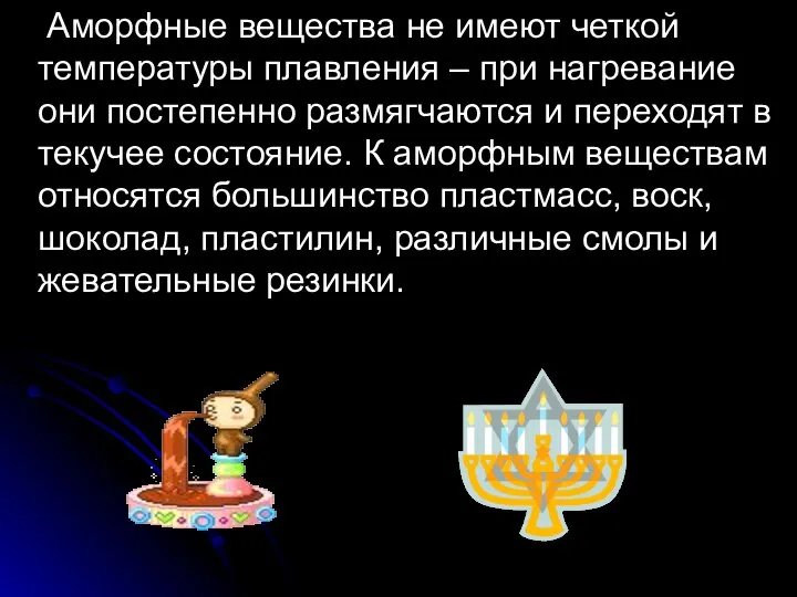 Аморфные вещества не имеют четкой температуры плавления – при нагревание они