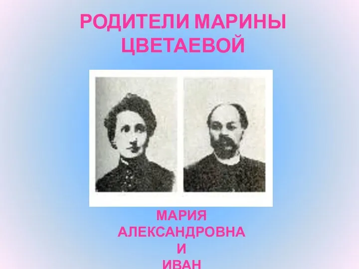 РОДИТЕЛИ МАРИНЫ ЦВЕТАЕВОЙ МАРИЯ АЛЕКСАНДРОВНА И ИВАН ВЛАДИМИРОВИЧ