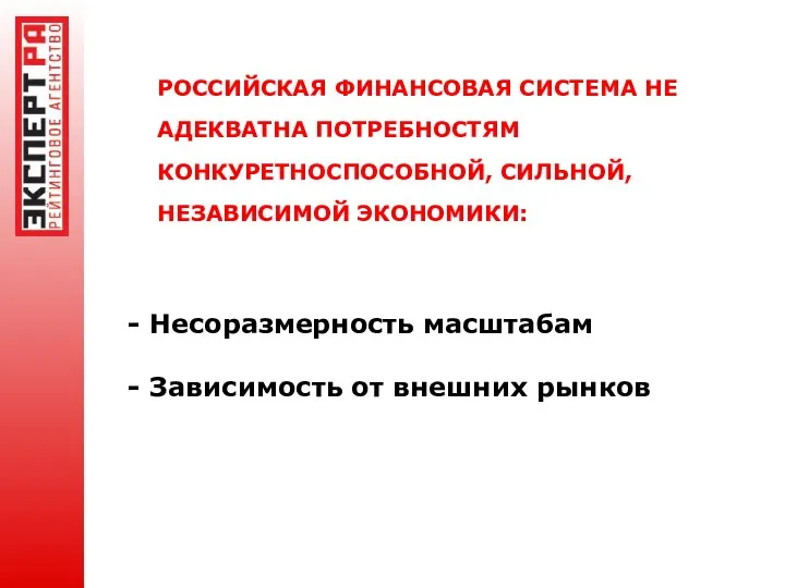 РОССИЙСКАЯ ФИНАНСОВАЯ СИСТЕМА НЕ АДЕКВАТНА ПОТРЕБНОСТЯМ КОНКУРЕТНОСПОСОБНОЙ, СИЛЬНОЙ, НЕЗАВИСИМОЙ ЭКОНОМИКИ: -