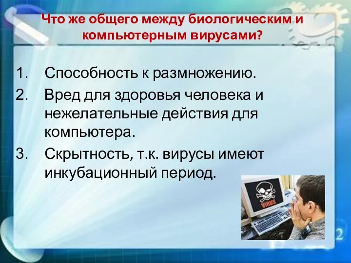 Что же общего между биологическим и компьютерным вирусами? Способность к размножению.