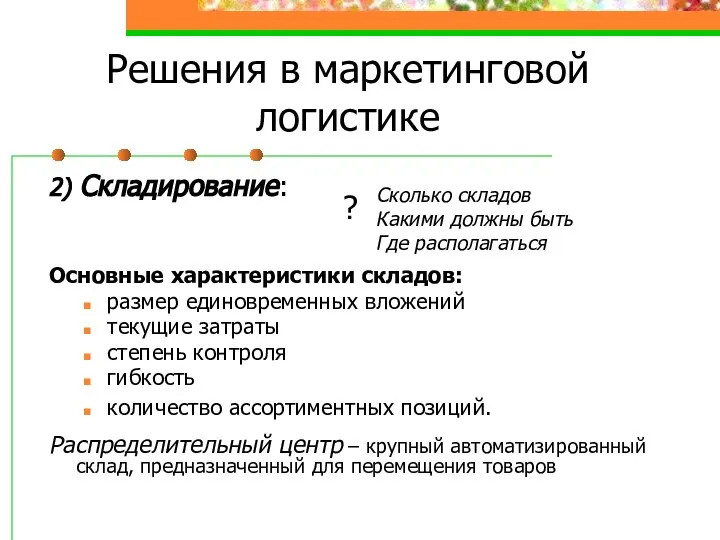 Решения в маркетинговой логистике 2) Складирование: Основные характеристики складов: размер единовременных