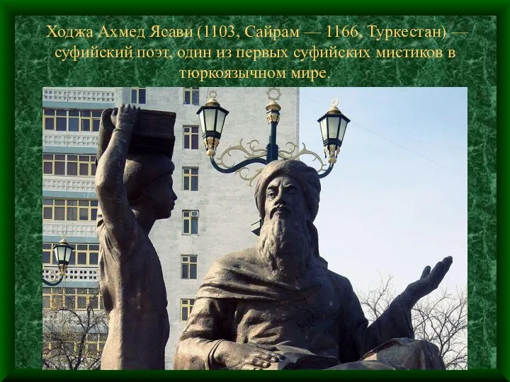 Ходжа Ахмед Ясави (1103, Сайрам — 1166, Туркестан) — суфийский поэт,