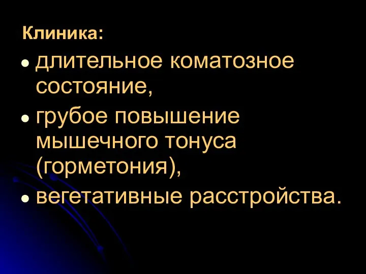 Клиника: длительное коматозное состояние, грубое повышение мышечного тонуса (горметония), вегетативные расстройства.