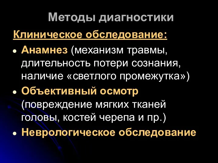 Методы диагностики Клиническое обследование: Анамнез (механизм травмы, длительность потери сознания, наличие