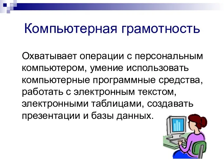 Компьютерная грамотность Охватывает операции с персональным компьютером, умение использовать компьютерные программные