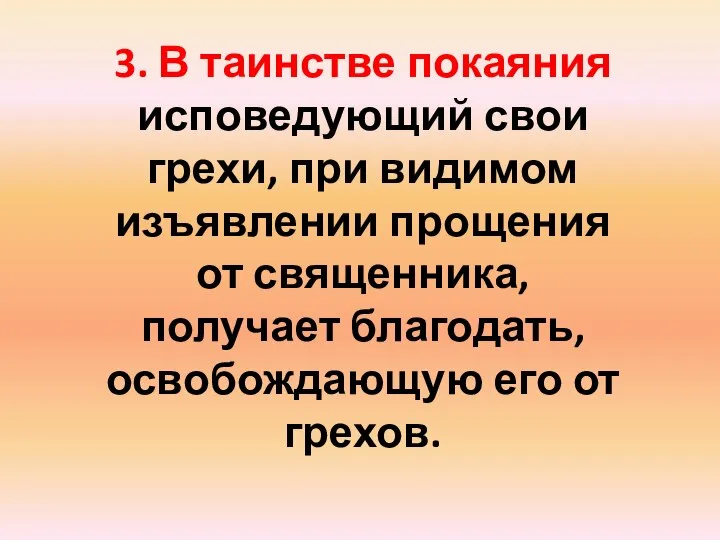 3. В таинстве покаяния исповедующий свои грехи, при видимом изъявлении прощения