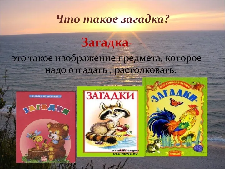 Что такое загадка? Загадка- это такое изображение предмета, которое надо отгадать , растолковать.