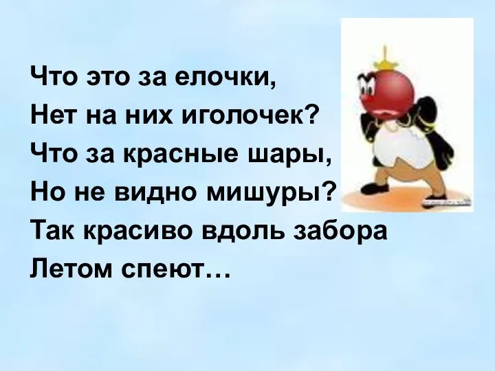 Что это за елочки, Нет на них иголочек? Что за красные