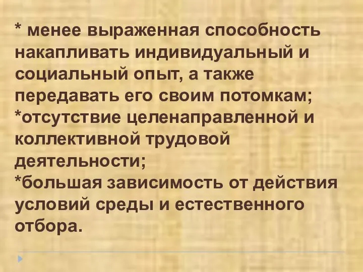 * менее выраженная способность накапливать индивидуальный и социальный опыт, а также