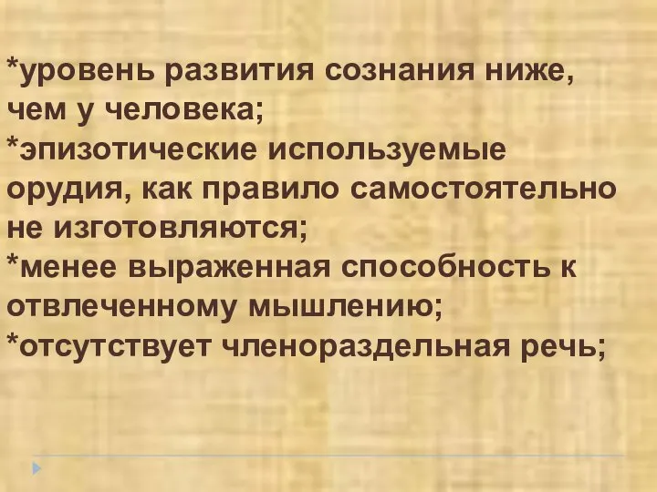 *уровень развития сознания ниже, чем у человека; *эпизотические используемые орудия, как