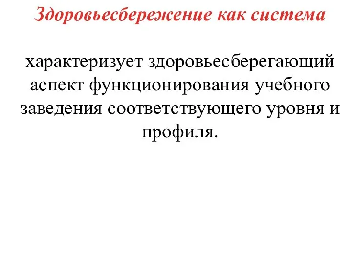 Здоровьесбережение как система характеризует здоровьесберегающий аспект функционирования учебного заведения соответствующего уровня и профиля.