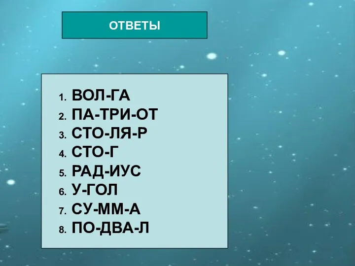 ОТВЕТЫ ОТВЕТЫ 1. ВОЛ-ГА 2. ПА-ТРИ-ОТ 3. СТО-ЛЯ-Р 4. СТО-Г 5.