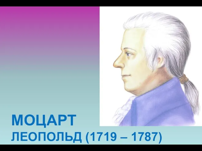 МОЦАРТ ЛЕОПОЛЬД (1719 – 1787)