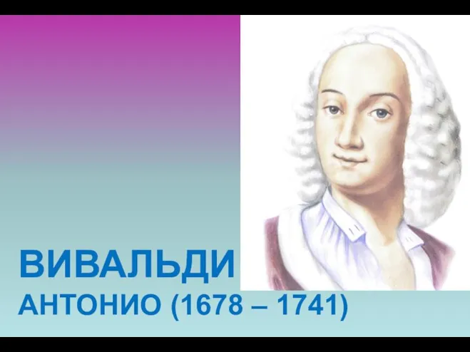 ВИВАЛЬДИ АНТОНИО (1678 – 1741)